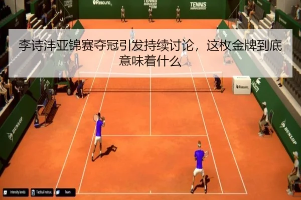 李诗沣亚锦赛夺冠引发持续讨论，这枚金牌到底意味着什么